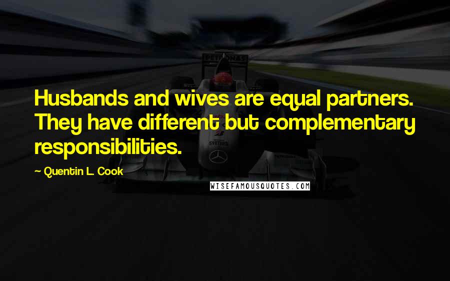 Quentin L. Cook Quotes: Husbands and wives are equal partners. They have different but complementary responsibilities.