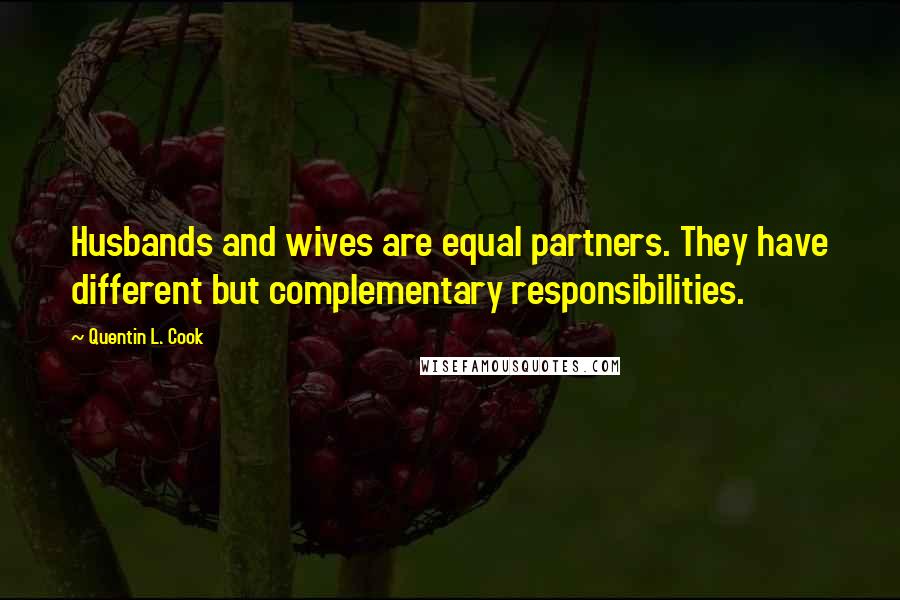 Quentin L. Cook Quotes: Husbands and wives are equal partners. They have different but complementary responsibilities.