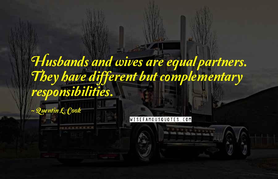 Quentin L. Cook Quotes: Husbands and wives are equal partners. They have different but complementary responsibilities.