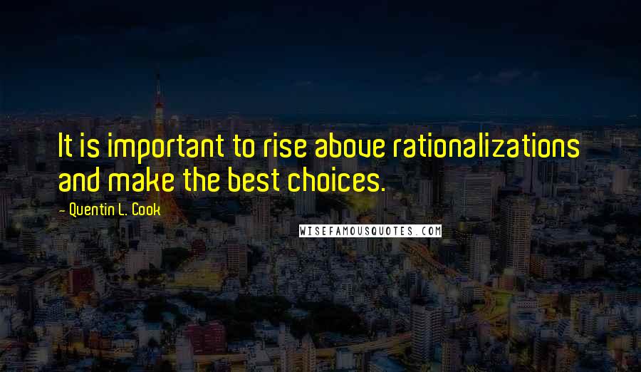 Quentin L. Cook Quotes: It is important to rise above rationalizations and make the best choices.