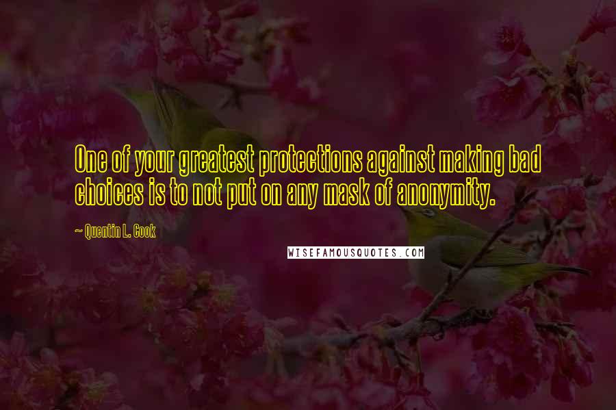 Quentin L. Cook Quotes: One of your greatest protections against making bad choices is to not put on any mask of anonymity.