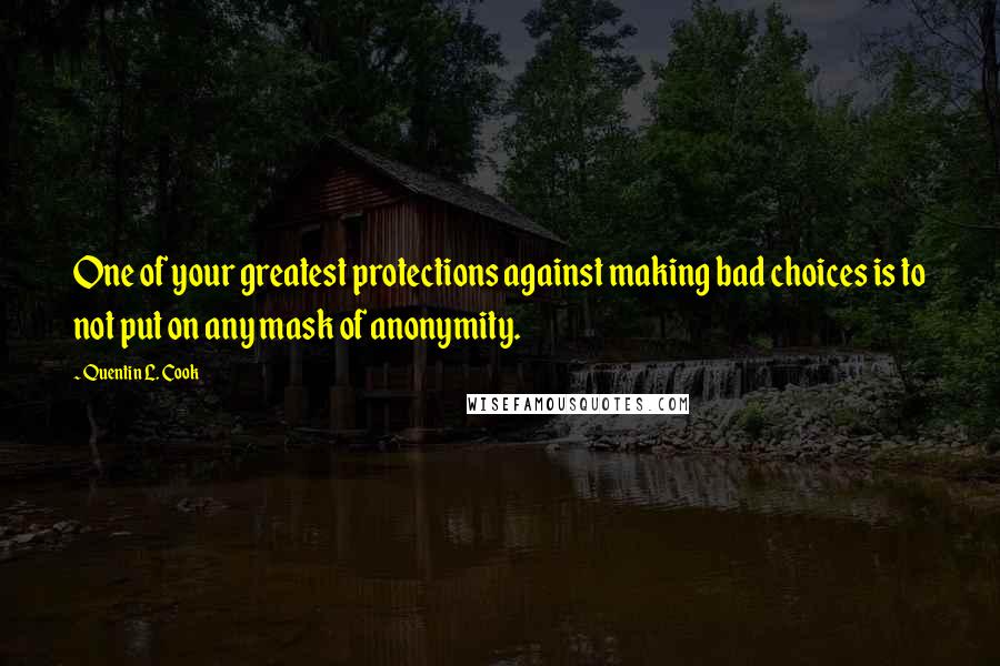 Quentin L. Cook Quotes: One of your greatest protections against making bad choices is to not put on any mask of anonymity.