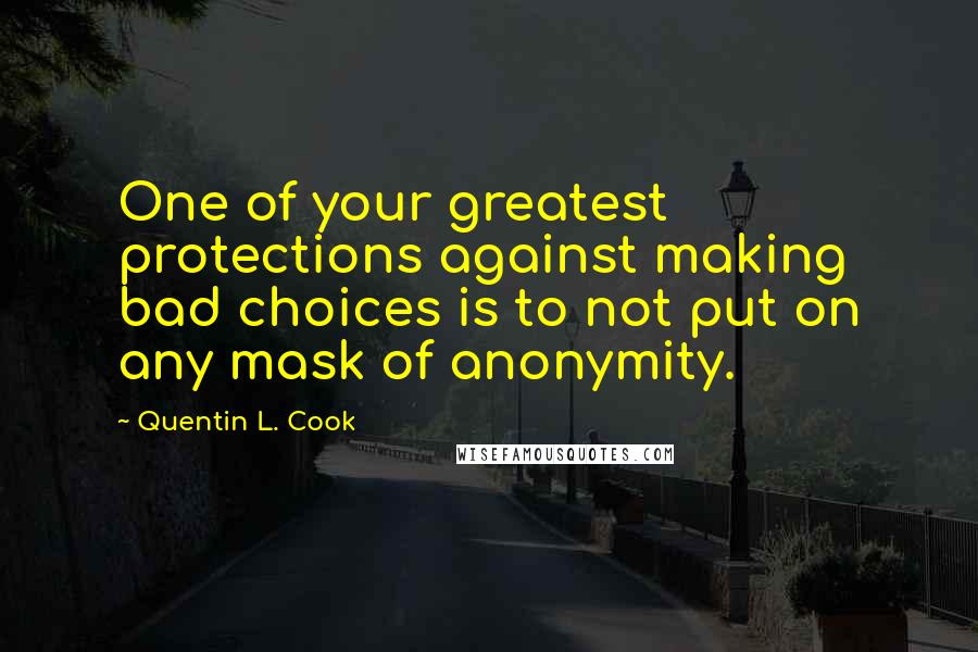Quentin L. Cook Quotes: One of your greatest protections against making bad choices is to not put on any mask of anonymity.