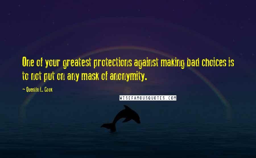 Quentin L. Cook Quotes: One of your greatest protections against making bad choices is to not put on any mask of anonymity.