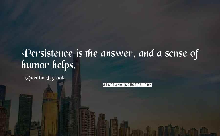 Quentin L. Cook Quotes: Persistence is the answer, and a sense of humor helps.