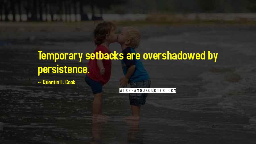 Quentin L. Cook Quotes: Temporary setbacks are overshadowed by persistence.