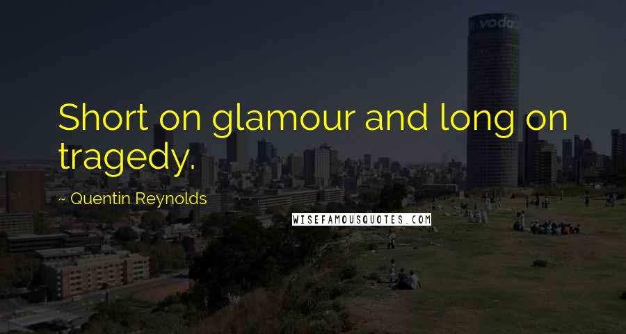 Quentin Reynolds Quotes: Short on glamour and long on tragedy.