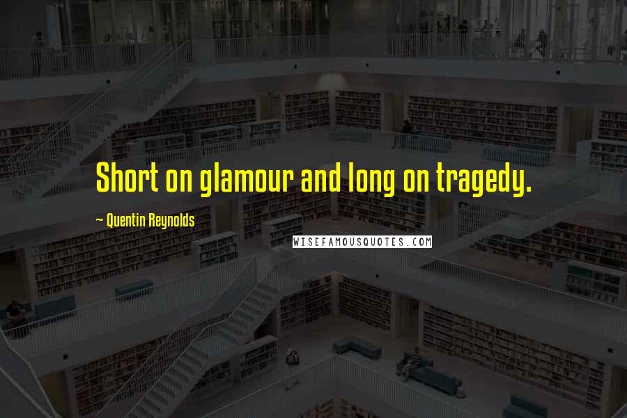 Quentin Reynolds Quotes: Short on glamour and long on tragedy.