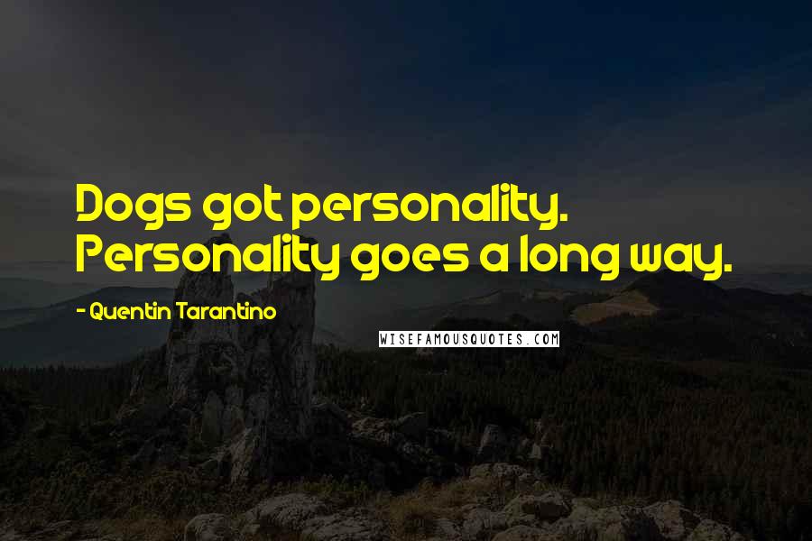 Quentin Tarantino Quotes: Dogs got personality. Personality goes a long way.