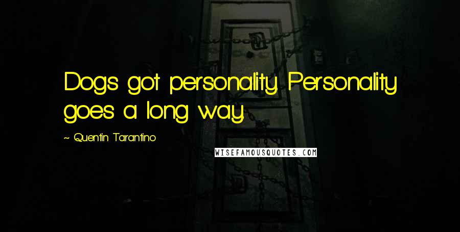 Quentin Tarantino Quotes: Dogs got personality. Personality goes a long way.