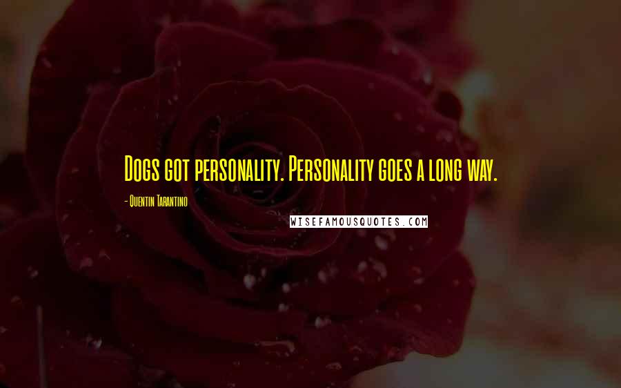 Quentin Tarantino Quotes: Dogs got personality. Personality goes a long way.