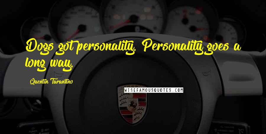 Quentin Tarantino Quotes: Dogs got personality. Personality goes a long way.