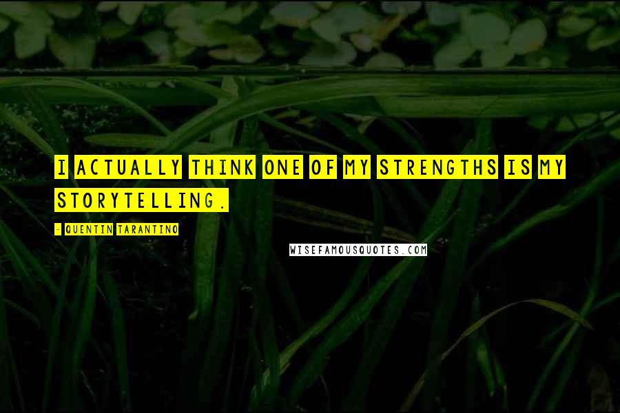 Quentin Tarantino Quotes: I actually think one of my strengths is my storytelling.