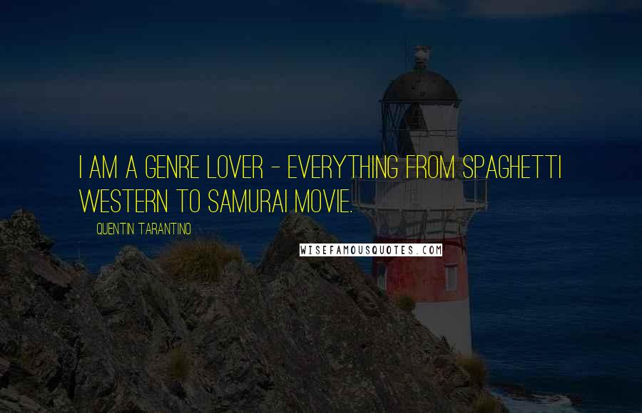 Quentin Tarantino Quotes: I am a genre lover - everything from spaghetti western to samurai movie.