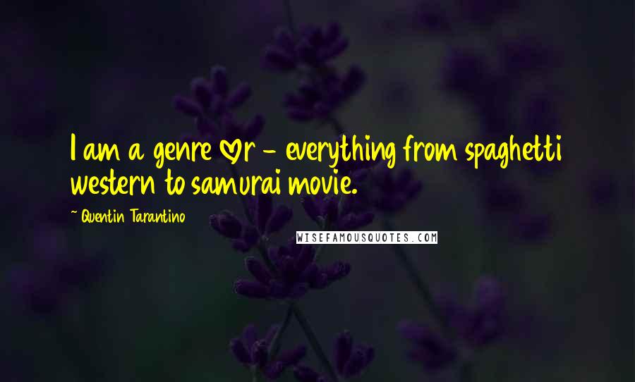 Quentin Tarantino Quotes: I am a genre lover - everything from spaghetti western to samurai movie.