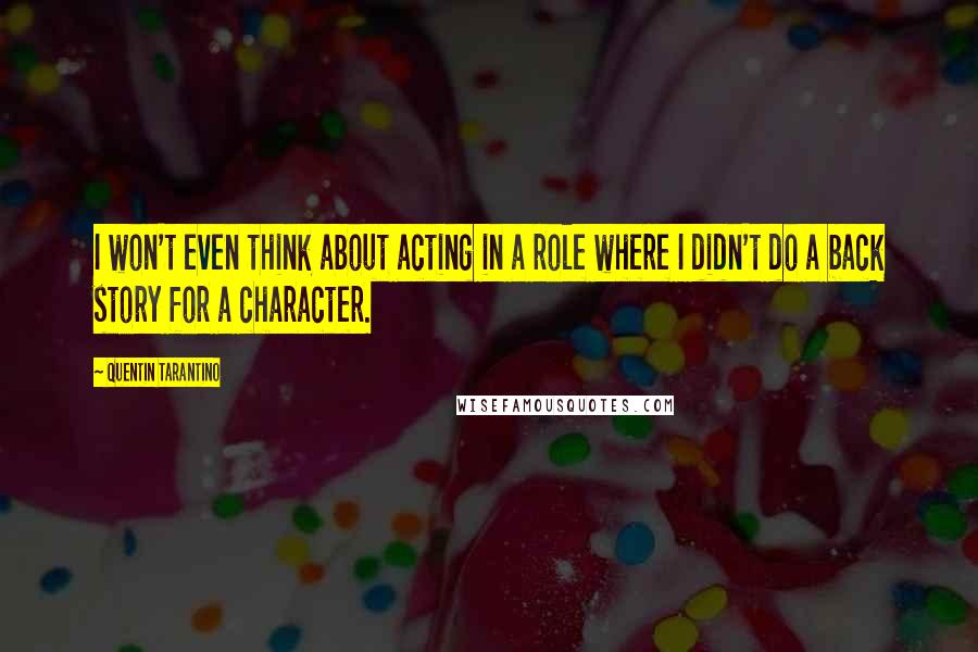 Quentin Tarantino Quotes: I won't even think about acting in a role where I didn't do a back story for a character.