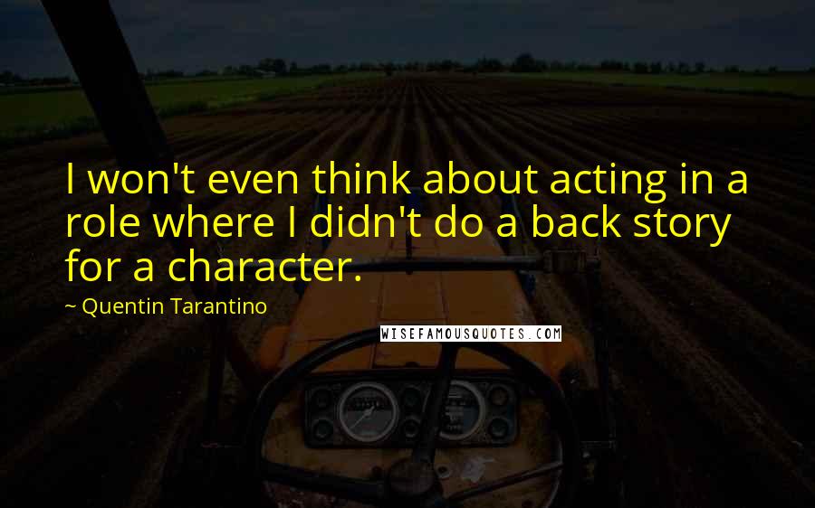 Quentin Tarantino Quotes: I won't even think about acting in a role where I didn't do a back story for a character.