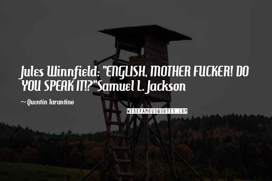 Quentin Tarantino Quotes: Jules Winnfield: "ENGLISH, MOTHER FUCKER! DO YOU SPEAK IT!?"Samuel L. Jackson