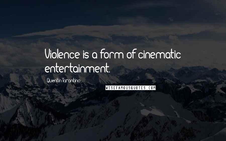 Quentin Tarantino Quotes: Violence is a form of cinematic entertainment.