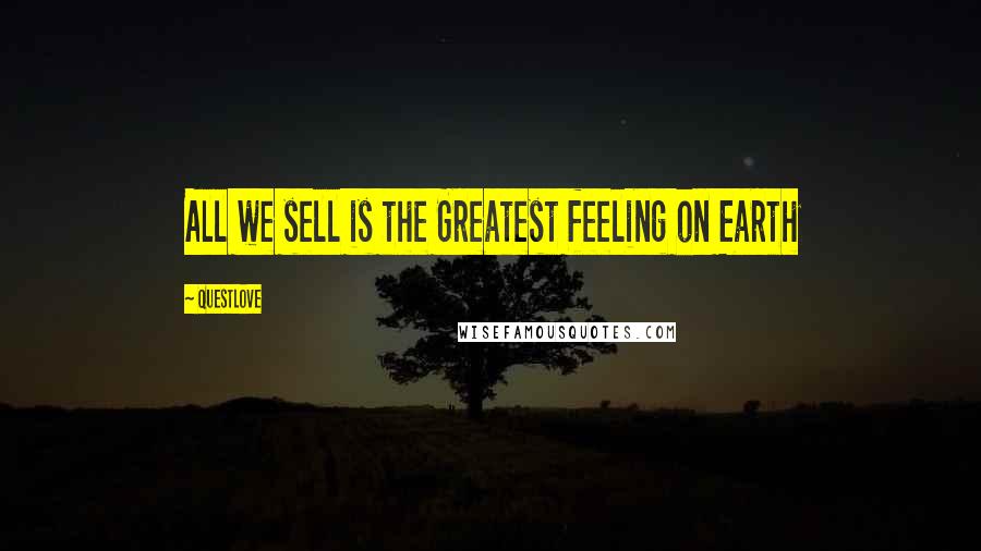 Questlove Quotes: All we sell is the Greatest feeling on Earth