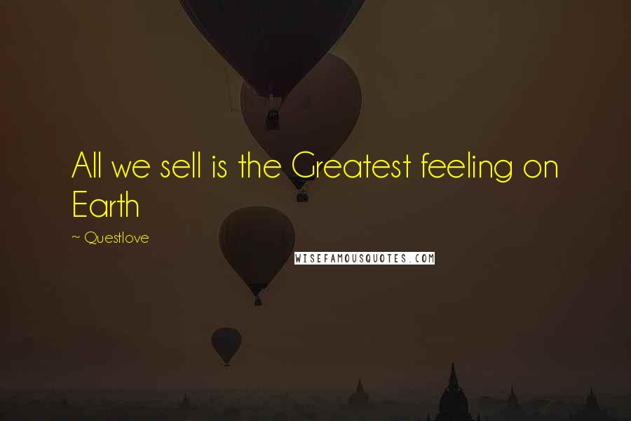 Questlove Quotes: All we sell is the Greatest feeling on Earth