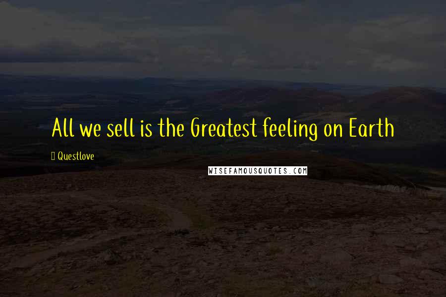 Questlove Quotes: All we sell is the Greatest feeling on Earth