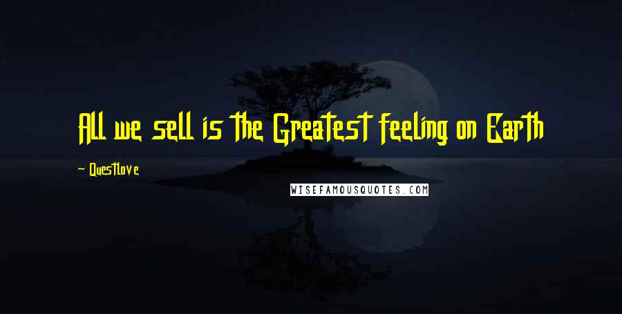 Questlove Quotes: All we sell is the Greatest feeling on Earth