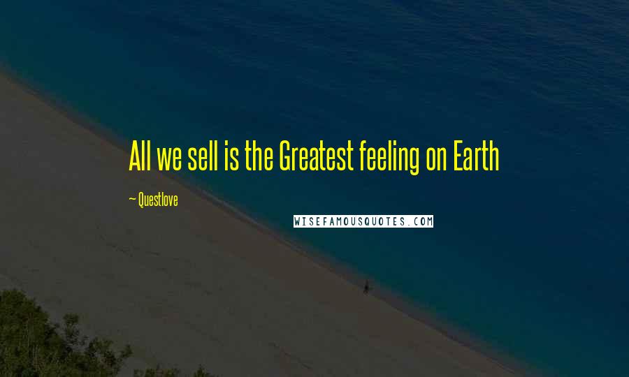 Questlove Quotes: All we sell is the Greatest feeling on Earth