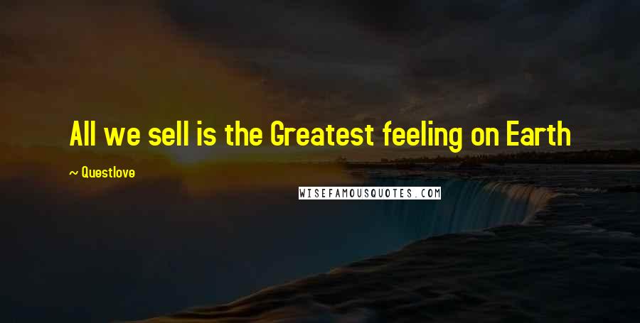 Questlove Quotes: All we sell is the Greatest feeling on Earth