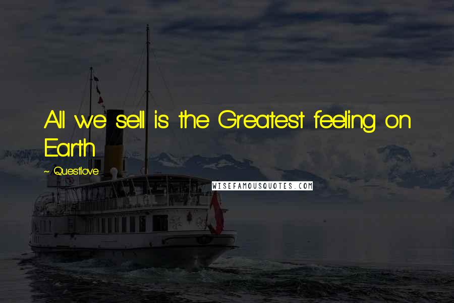 Questlove Quotes: All we sell is the Greatest feeling on Earth