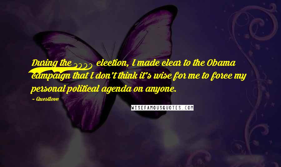 Questlove Quotes: During the 2008 election, I made clear to the Obama campaign that I don't think it's wise for me to force my personal political agenda on anyone.