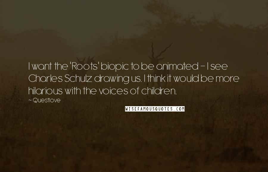 Questlove Quotes: I want the 'Roots' biopic to be animated - I see Charles Schulz drawing us. I think it would be more hilarious with the voices of children.