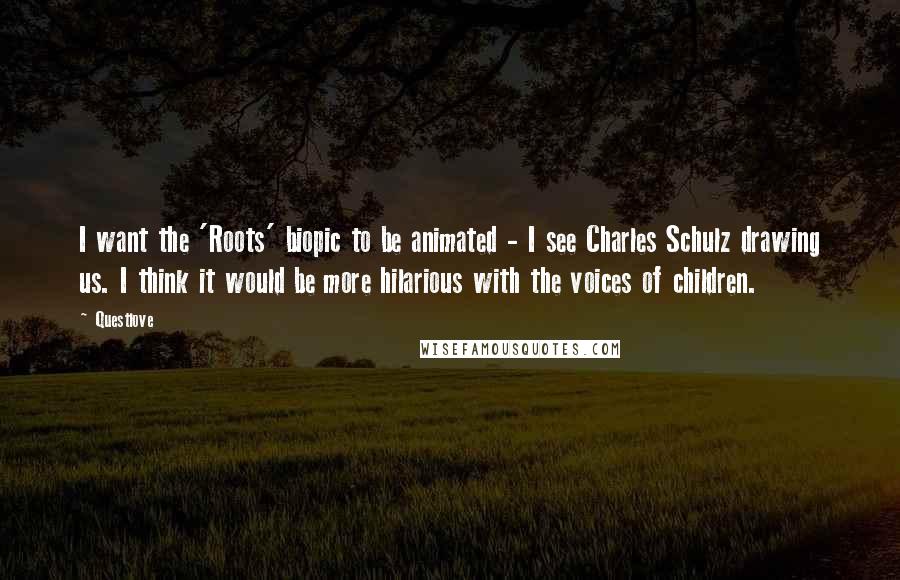 Questlove Quotes: I want the 'Roots' biopic to be animated - I see Charles Schulz drawing us. I think it would be more hilarious with the voices of children.