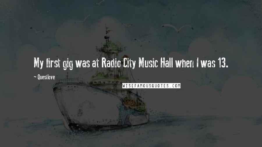 Questlove Quotes: My first gig was at Radio City Music Hall when I was 13.