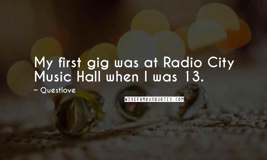 Questlove Quotes: My first gig was at Radio City Music Hall when I was 13.