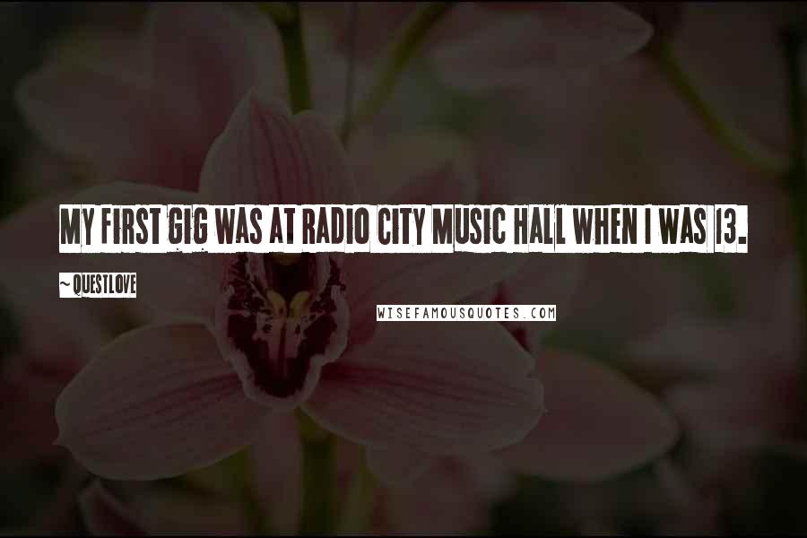 Questlove Quotes: My first gig was at Radio City Music Hall when I was 13.