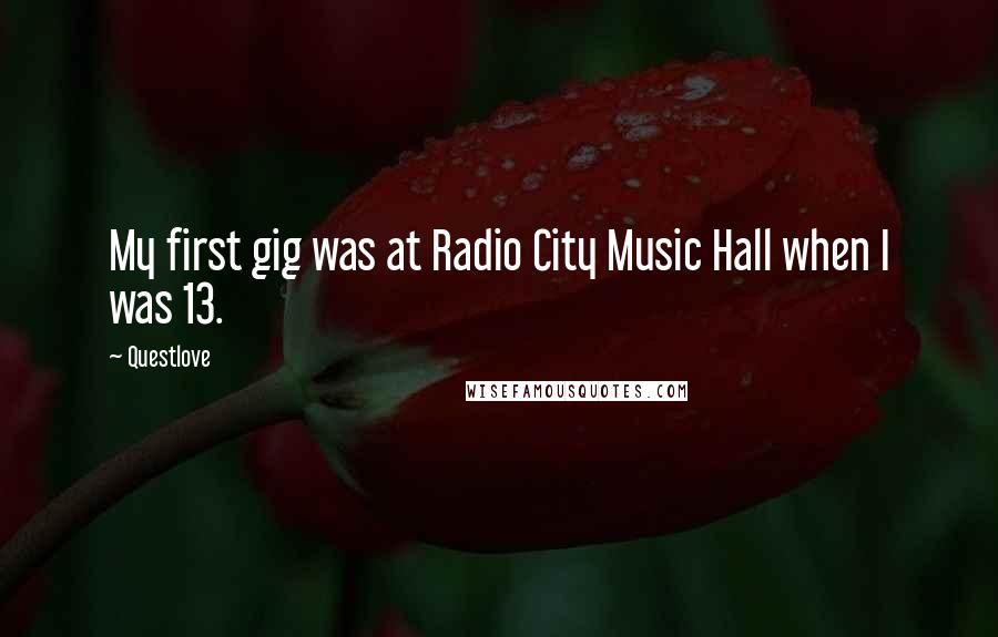 Questlove Quotes: My first gig was at Radio City Music Hall when I was 13.