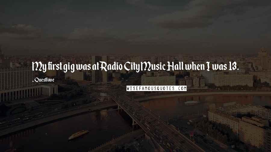 Questlove Quotes: My first gig was at Radio City Music Hall when I was 13.