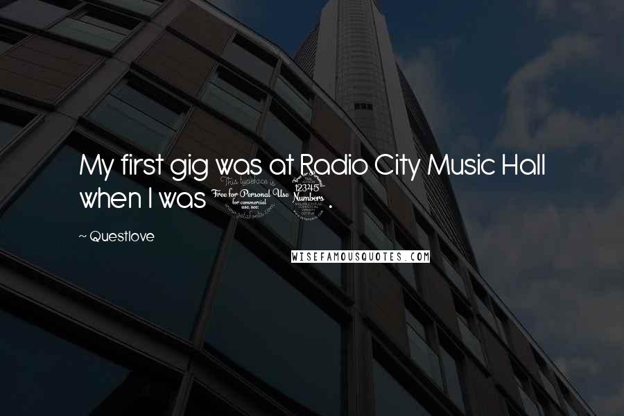 Questlove Quotes: My first gig was at Radio City Music Hall when I was 13.