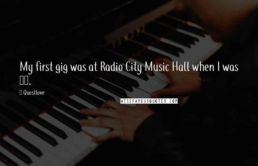 Questlove Quotes: My first gig was at Radio City Music Hall when I was 13.