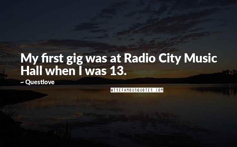 Questlove Quotes: My first gig was at Radio City Music Hall when I was 13.