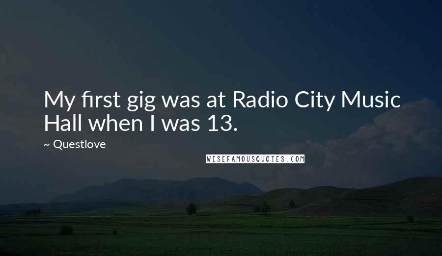 Questlove Quotes: My first gig was at Radio City Music Hall when I was 13.