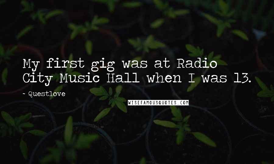 Questlove Quotes: My first gig was at Radio City Music Hall when I was 13.