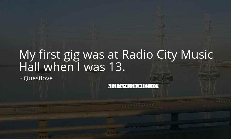 Questlove Quotes: My first gig was at Radio City Music Hall when I was 13.