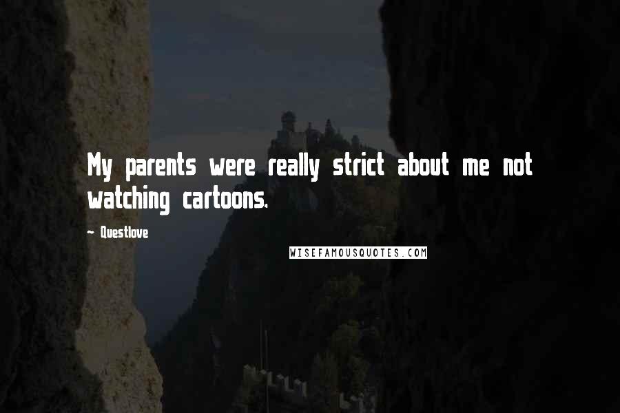 Questlove Quotes: My parents were really strict about me not watching cartoons.