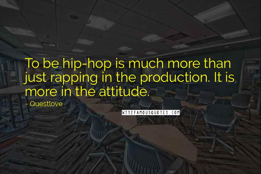 Questlove Quotes: To be hip-hop is much more than just rapping in the production. It is more in the attitude.