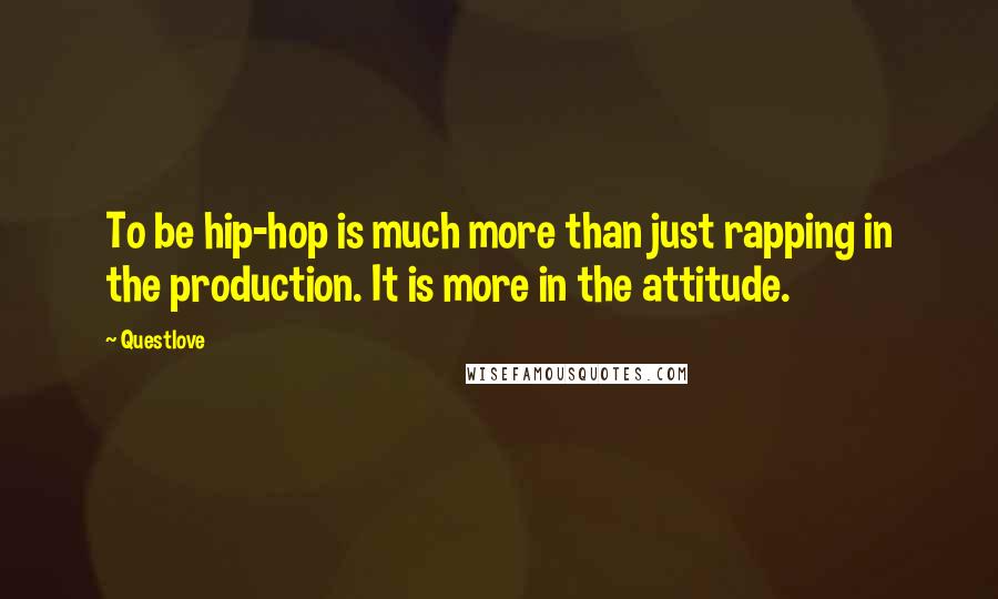 Questlove Quotes: To be hip-hop is much more than just rapping in the production. It is more in the attitude.