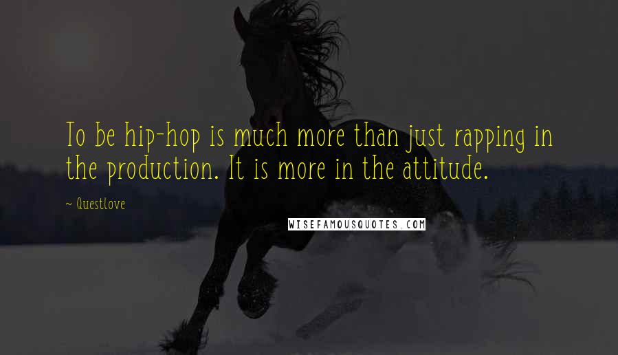 Questlove Quotes: To be hip-hop is much more than just rapping in the production. It is more in the attitude.