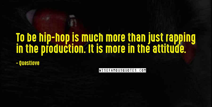 Questlove Quotes: To be hip-hop is much more than just rapping in the production. It is more in the attitude.