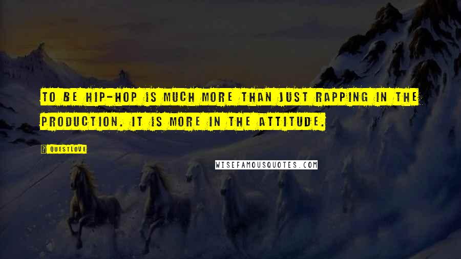 Questlove Quotes: To be hip-hop is much more than just rapping in the production. It is more in the attitude.